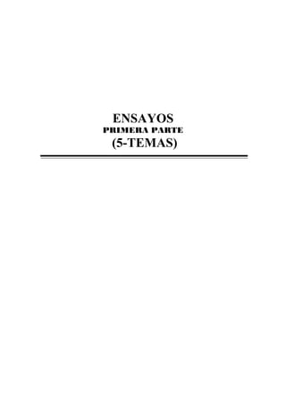 ENSAYOS
PRIMERA PARTE
(5-TEMAS)
 