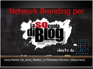 Network Branding per




Anna Martini (@_Anna_Martini_) e Francesca Parviero (@fparviero)
 