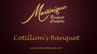 .

Cotillion's Banquet
www.martiniquebanquets.com

 