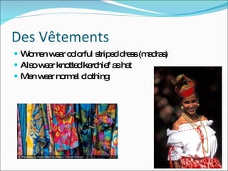 Des Vêtements Women wear colorful striped dress (madras) Also wear knotted kerchief as hat Men wear normal clothing 