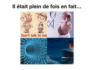 Il était plein de fois en fait…
 