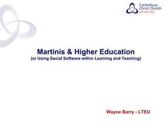 Wayne Barry - LTEU Martinis & Higher Education (or Using Social Software within Learning and Teaching) Contents 