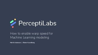 How to enable warp speed for
Machine Learning modeling
Martin Isaksson | Robert Lundberg
 