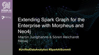 Martin Junghanns & Sören Reichardt
Neo4j
Extending Spark Graph for the
Enterprise with Morpheus and
Neo4j
#UnifiedDataAnal...