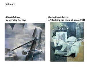 InfluenceAlbert Oehlen descending hot raysMartin KippenbergerU.N Building the home of peace 1984