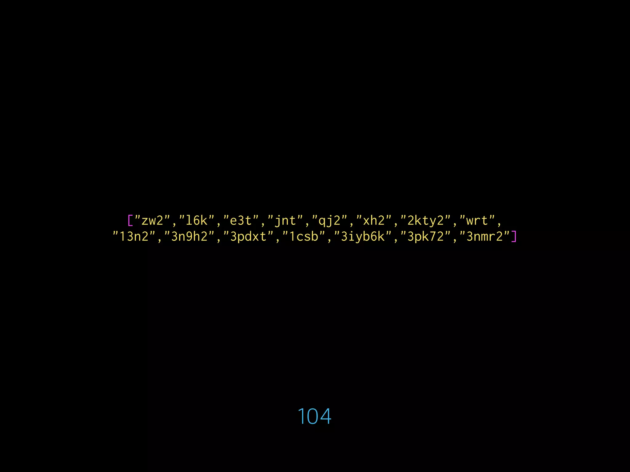 ["zw2","l6k","e3t","jnt","qj2","xh2","2kty2","wrt",
"13n2","3n9h2","3pdxt","1csb","3iyb6k","3pk72","3nmr2"]
104
 