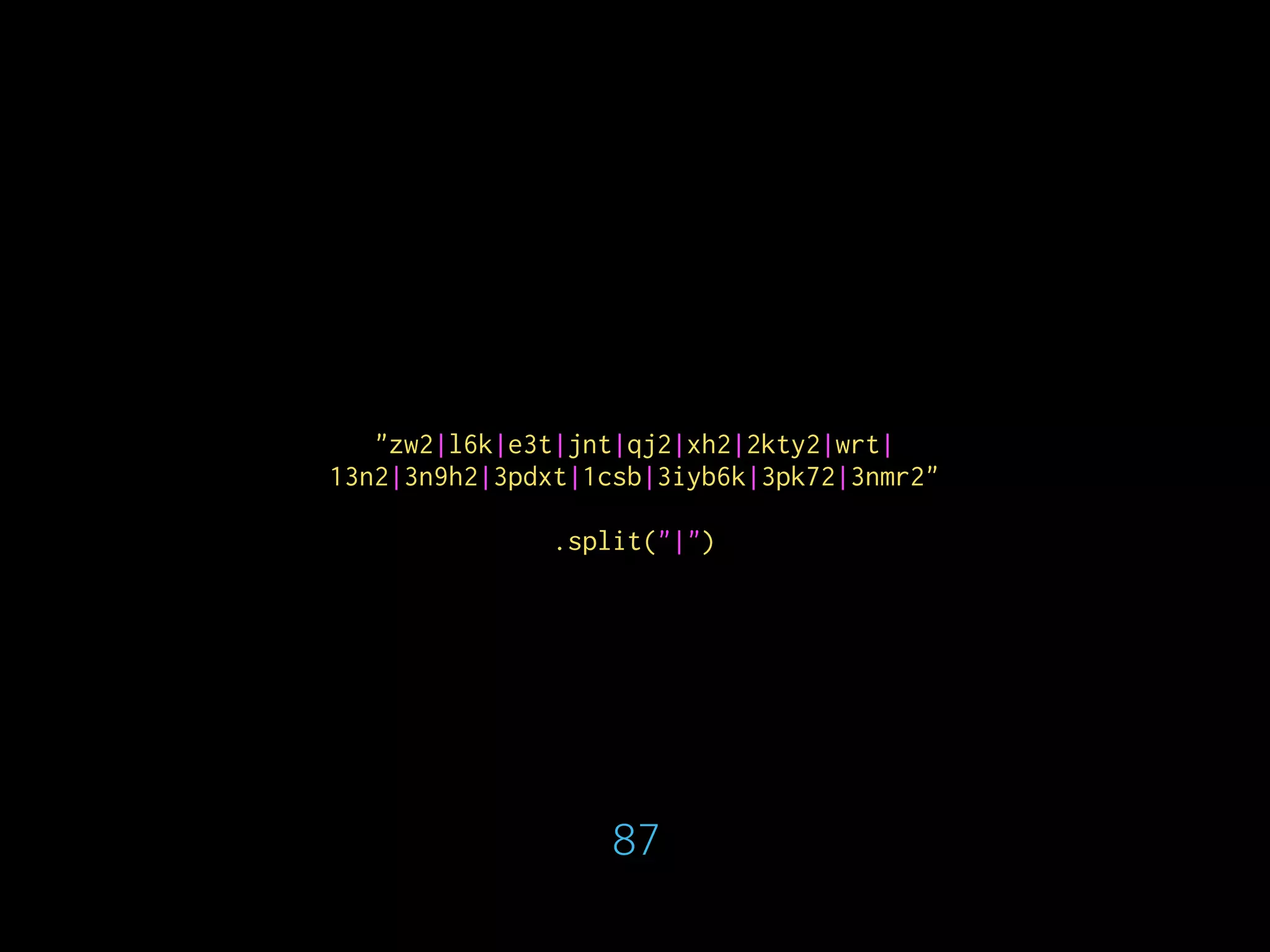 "zw2|l6k|e3t|jnt|qj2|xh2|2kty2|wrt|
13n2|3n9h2|3pdxt|1csb|3iyb6k|3pk72|3nmr2"
.split("|")
87
 