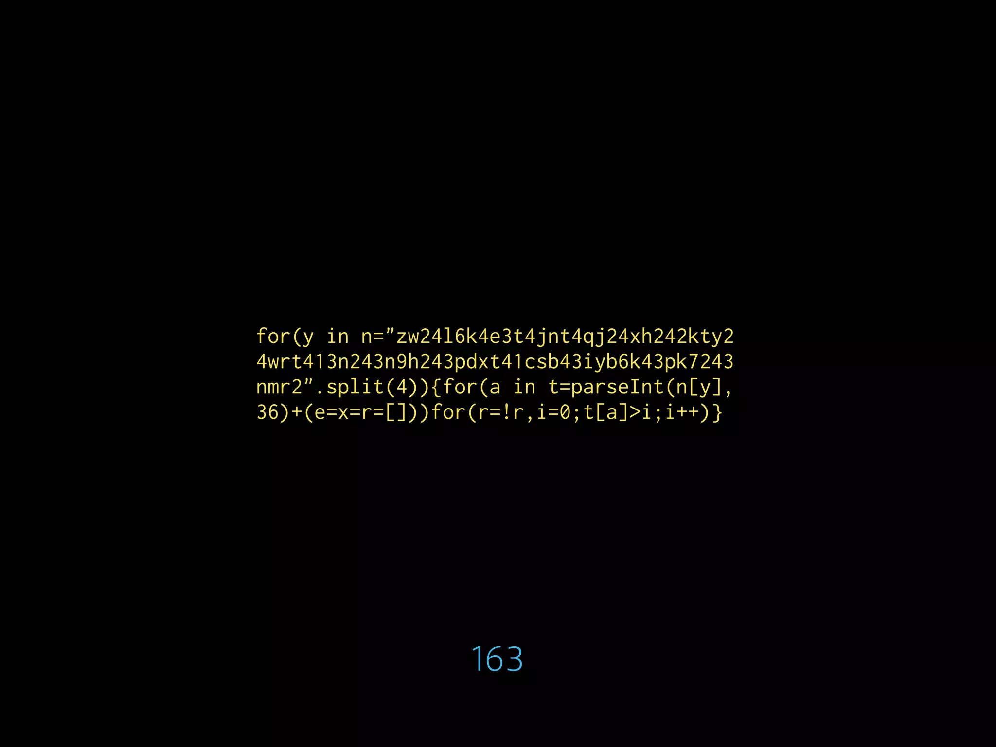 for(y in n="zw24l6k4e3t4jnt4qj24xh242kty2
4wrt413n243n9h243pdxt41csb43iyb6k43pk7243
nmr2".split(4)){for(a in t=parseInt(n[y],
36)+(e=x=r=[]))for(r=!r,i=0;t[a]>i;i++)}
163
 