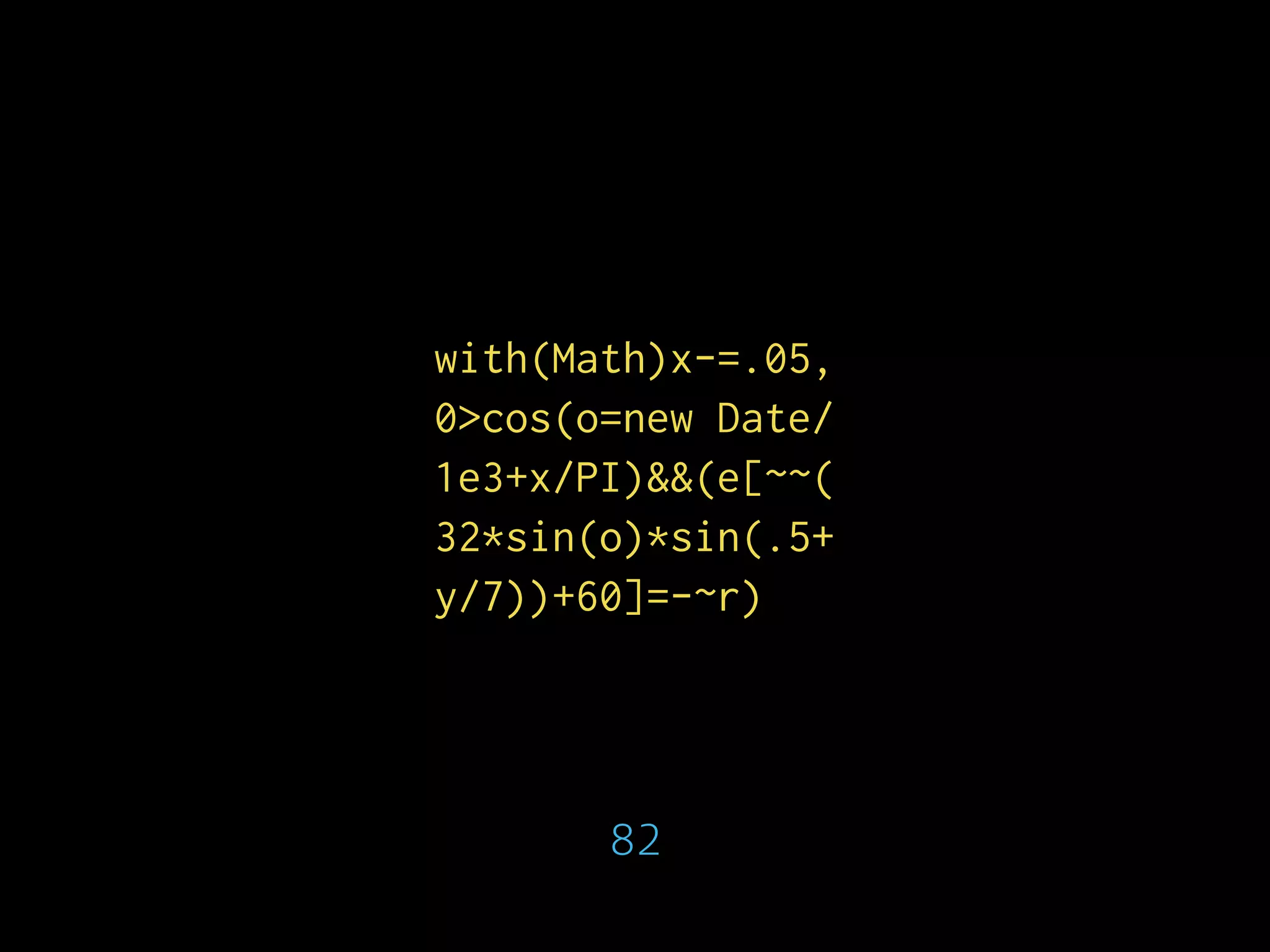 with(Math)x-=.05,
0>cos(o=new Date/
1e3+x/PI)&&(e[~~(
32*sin(o)*sin(.5+
y/7))+60]=-~r)
82
 