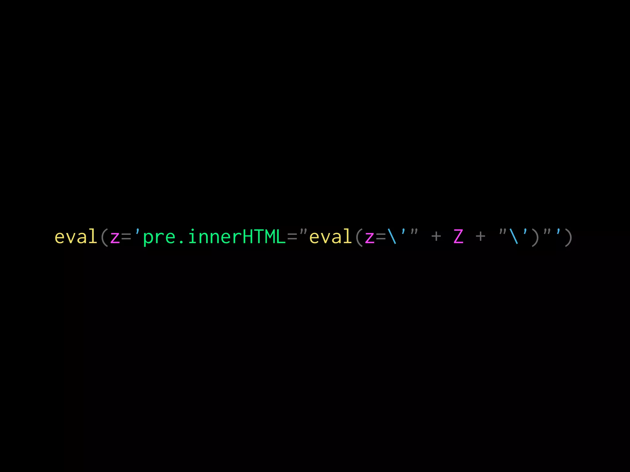 eval(z='pre.innerHTML="eval(z='" + Z + "')"')
 