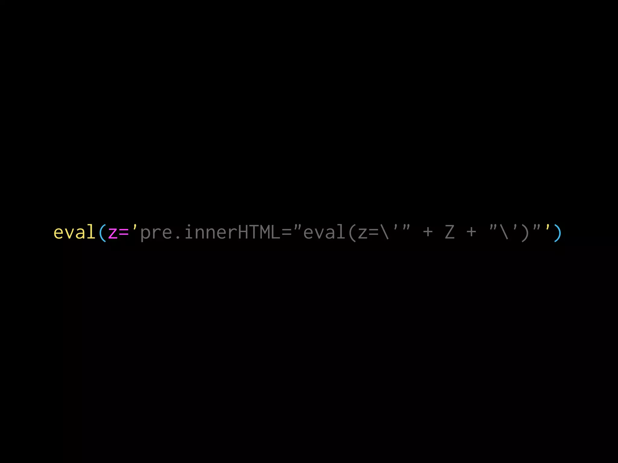 eval(z='pre.innerHTML="eval(z='" + Z + "')"')
 