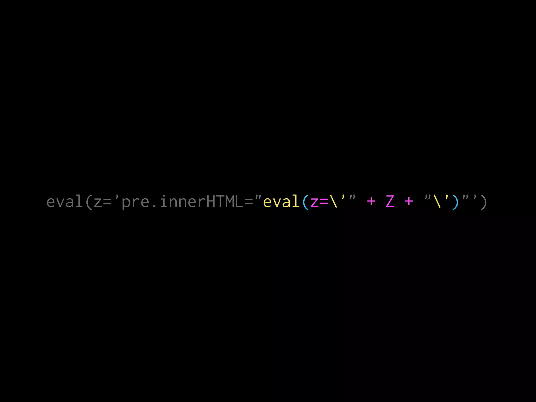eval(z='pre.innerHTML="eval(z='" + Z + "')"')
 