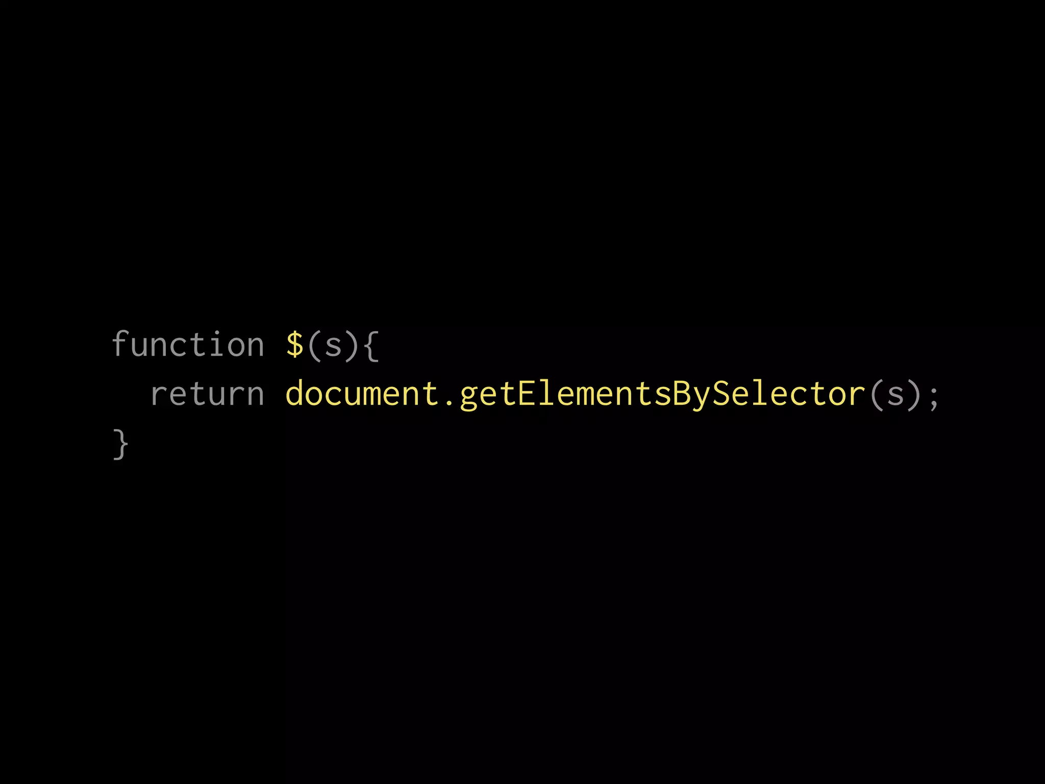 function $(s){
return document.getElementsBySelector(s);
}
 