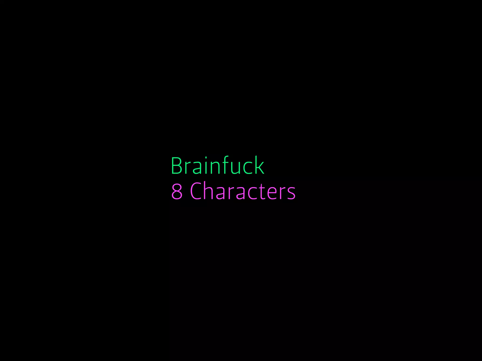 Brainfuck
8 Characters
 