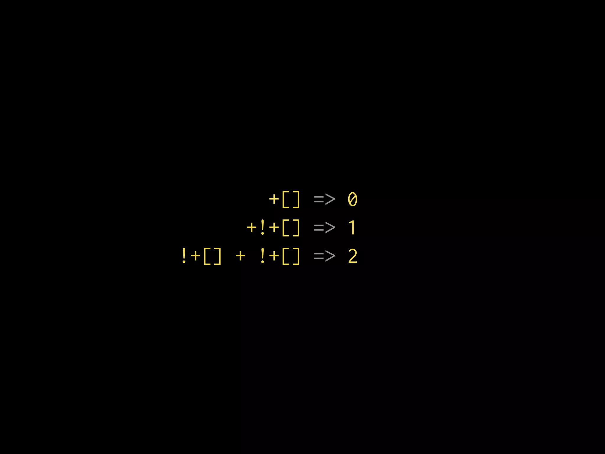 +[] => 0
+!+[] => 1
!+[] + !+[] => 2
 