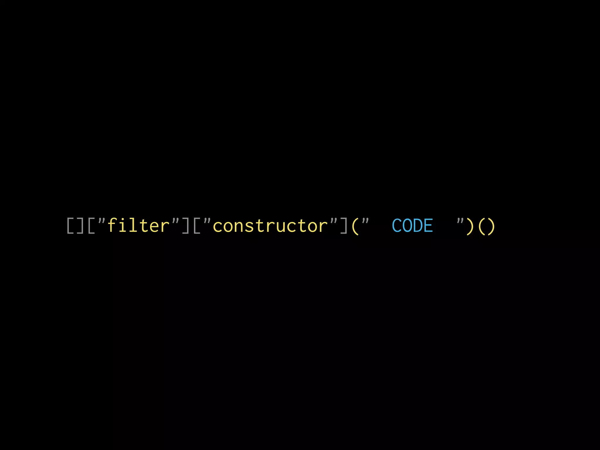[]["filter"]["constructor"](" CODE ")()
 