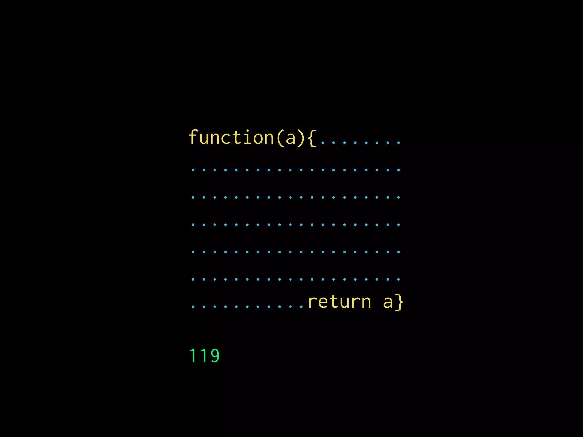 function(a){........
....................
....................
....................
....................
....................
...........return a}
119
 