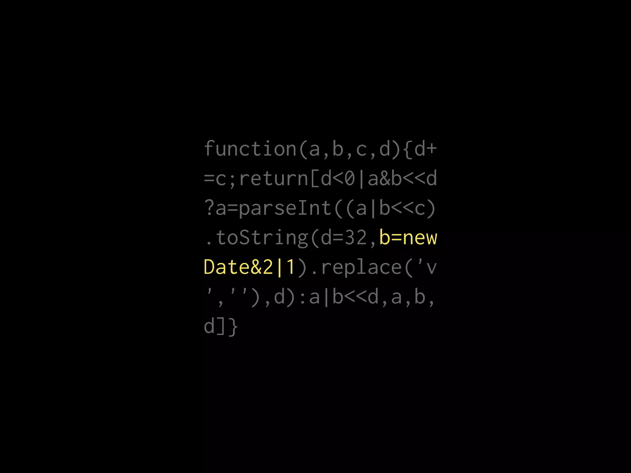 function(a,b,c,d){d+
=c;return[d<0|a&b<<d
?a=parseInt((a|b<<c)
.toString(d=32,b=new
Date&2|1).replace('v
',''),d):a|b<<d,a,b,
d]}
 
