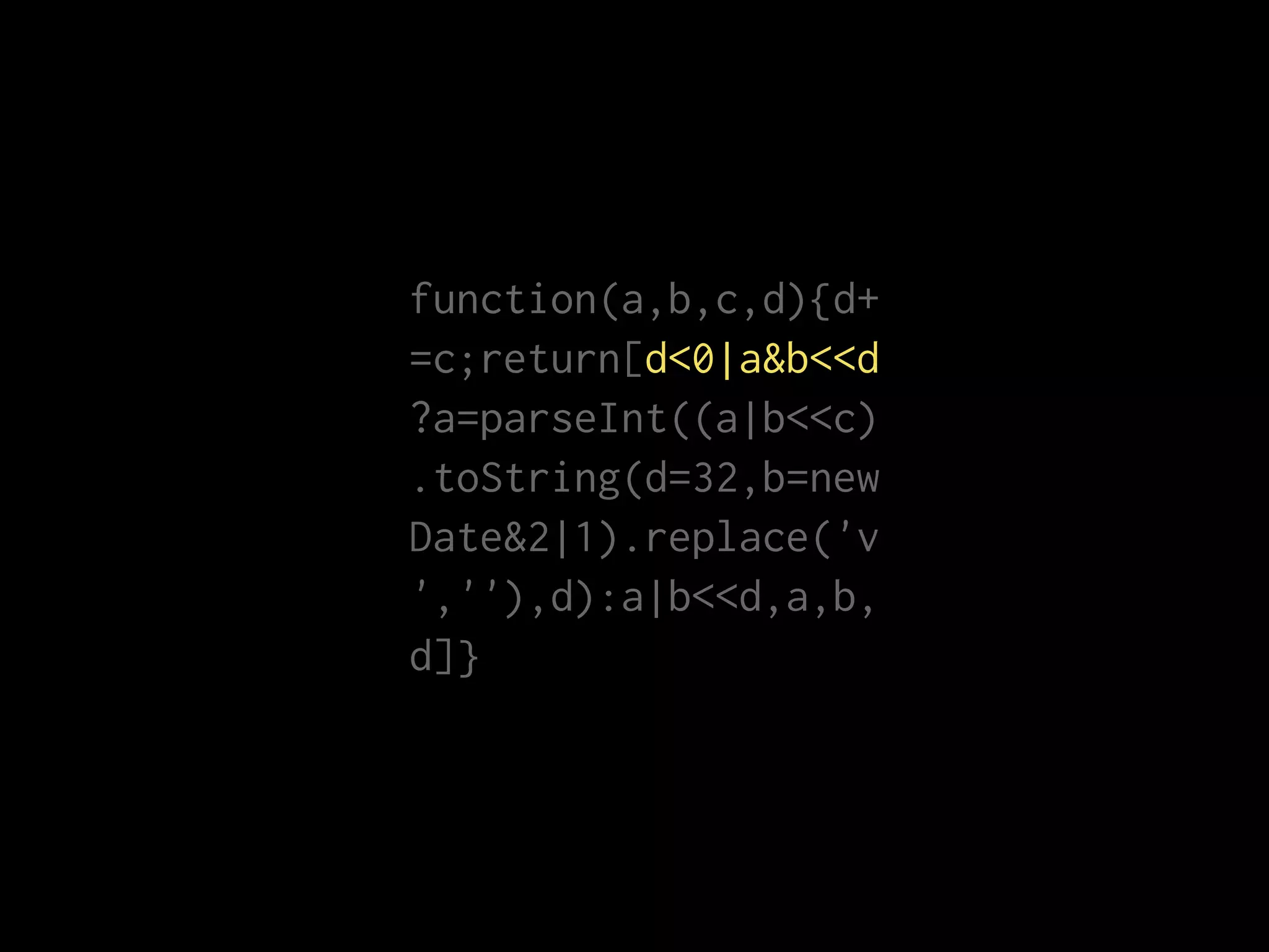function(a,b,c,d){d+
=c;return[d<0|a&b<<d
?a=parseInt((a|b<<c)
.toString(d=32,b=new
Date&2|1).replace('v
',''),d):a|b<<d,a,b,
d]}
 