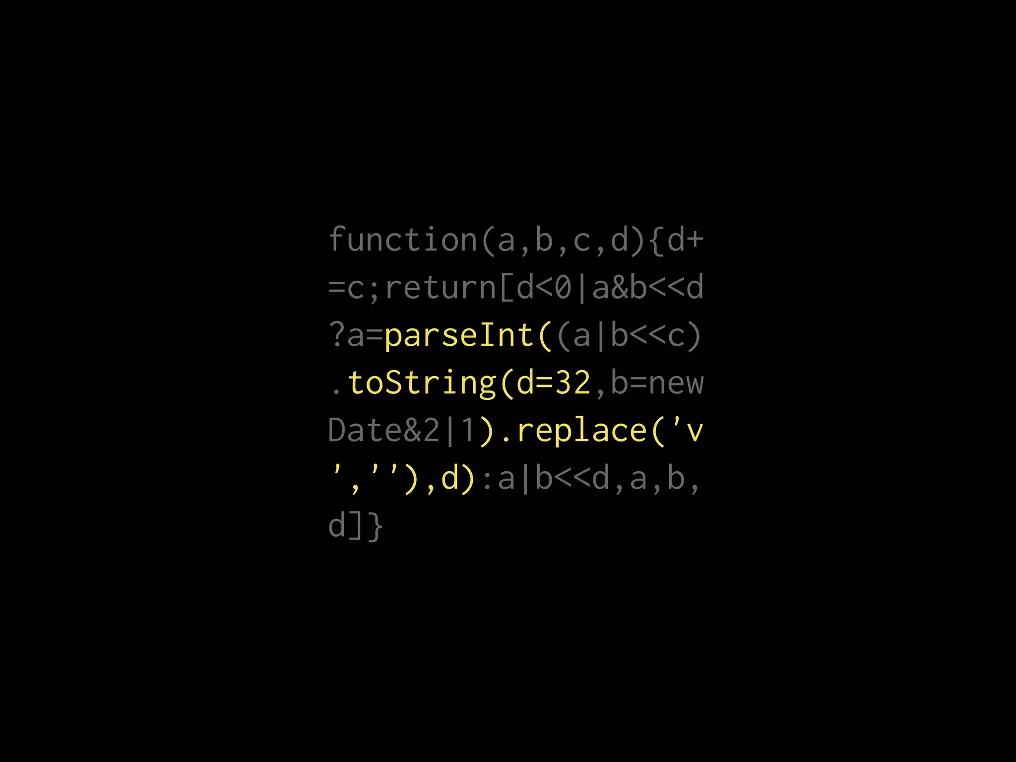 function(a,b,c,d){d+
=c;return[d<0|a&b<<d
?a=parseInt((a|b<<c)
.toString(d=32,b=new
Date&2|1).replace('v
',''),d):a|b<<d,a,b,
d]}
 