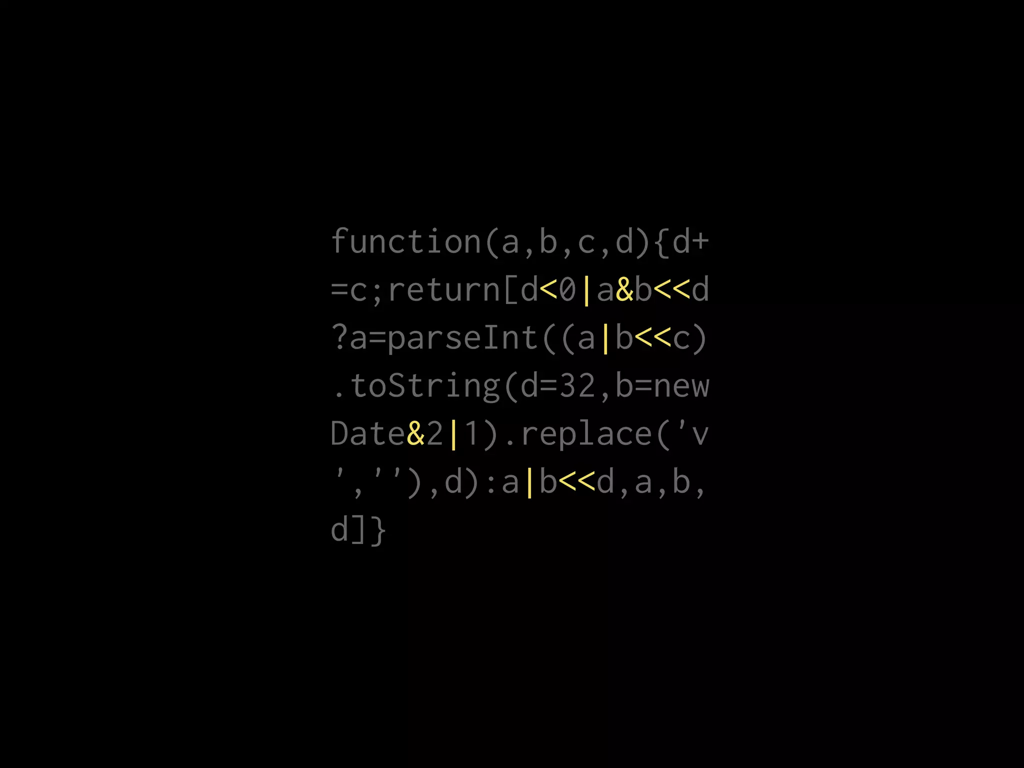 function(a,b,c,d){d+
=c;return[d<0|a&b<<d
?a=parseInt((a|b<<c)
.toString(d=32,b=new
Date&2|1).replace('v
',''),d):a|b<<d,a,b,
d]}
 