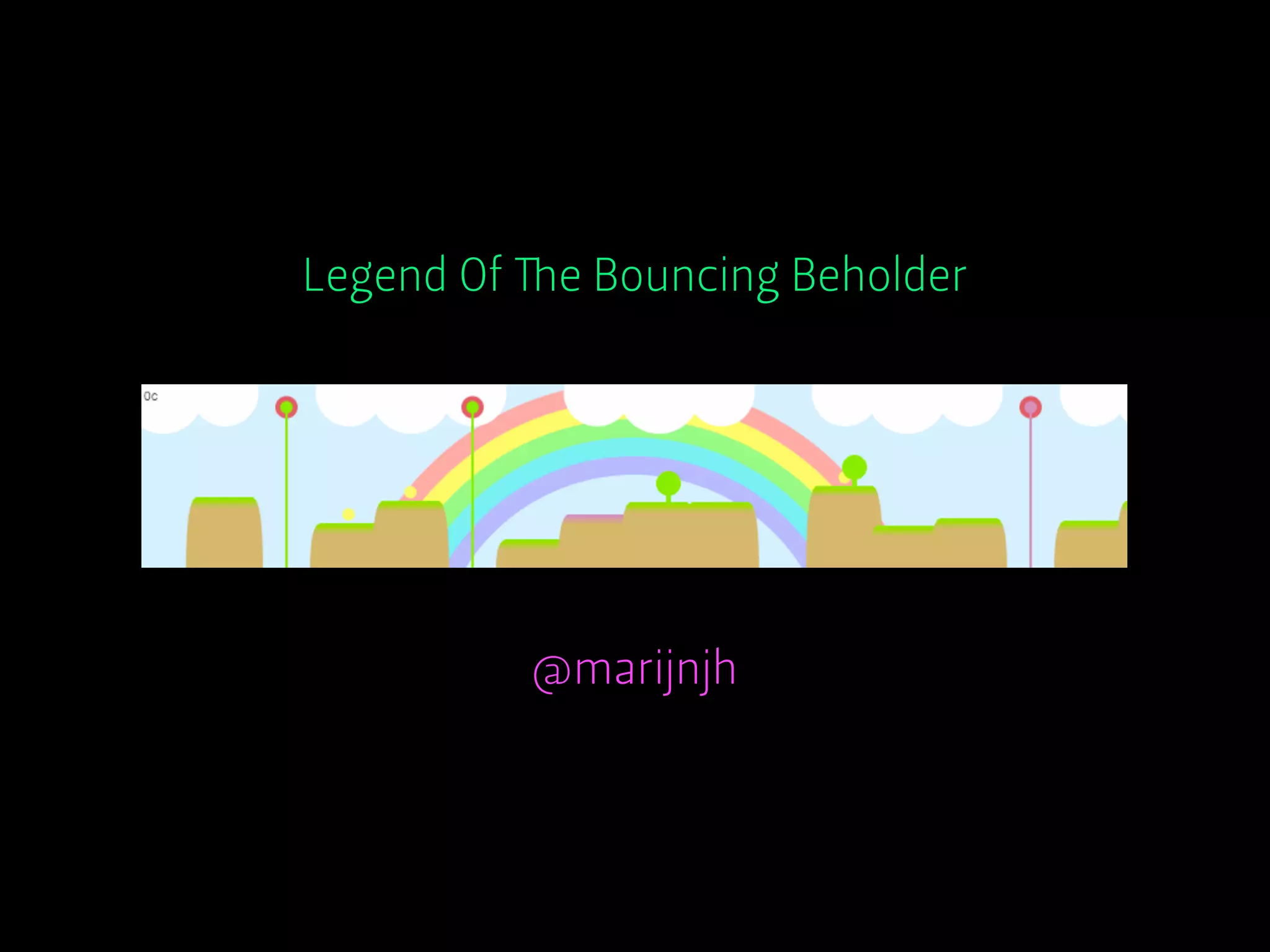 @marijnjh
Legend Of The Bouncing Beholder
 