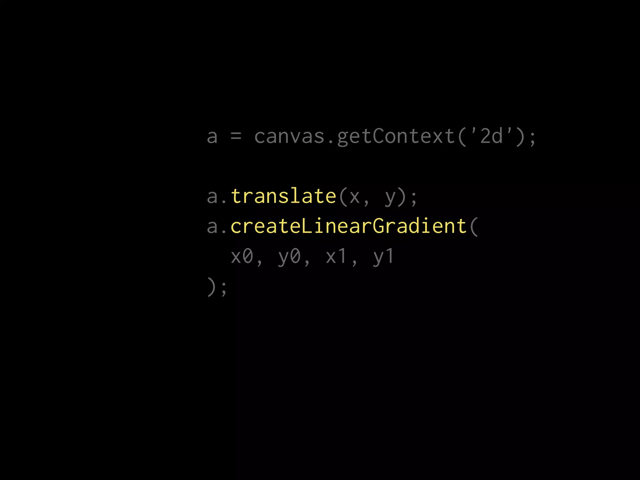a = canvas.getContext('2d');
a.translate(x, y);
a.createLinearGradient(
x0, y0, x1, y1
);
 