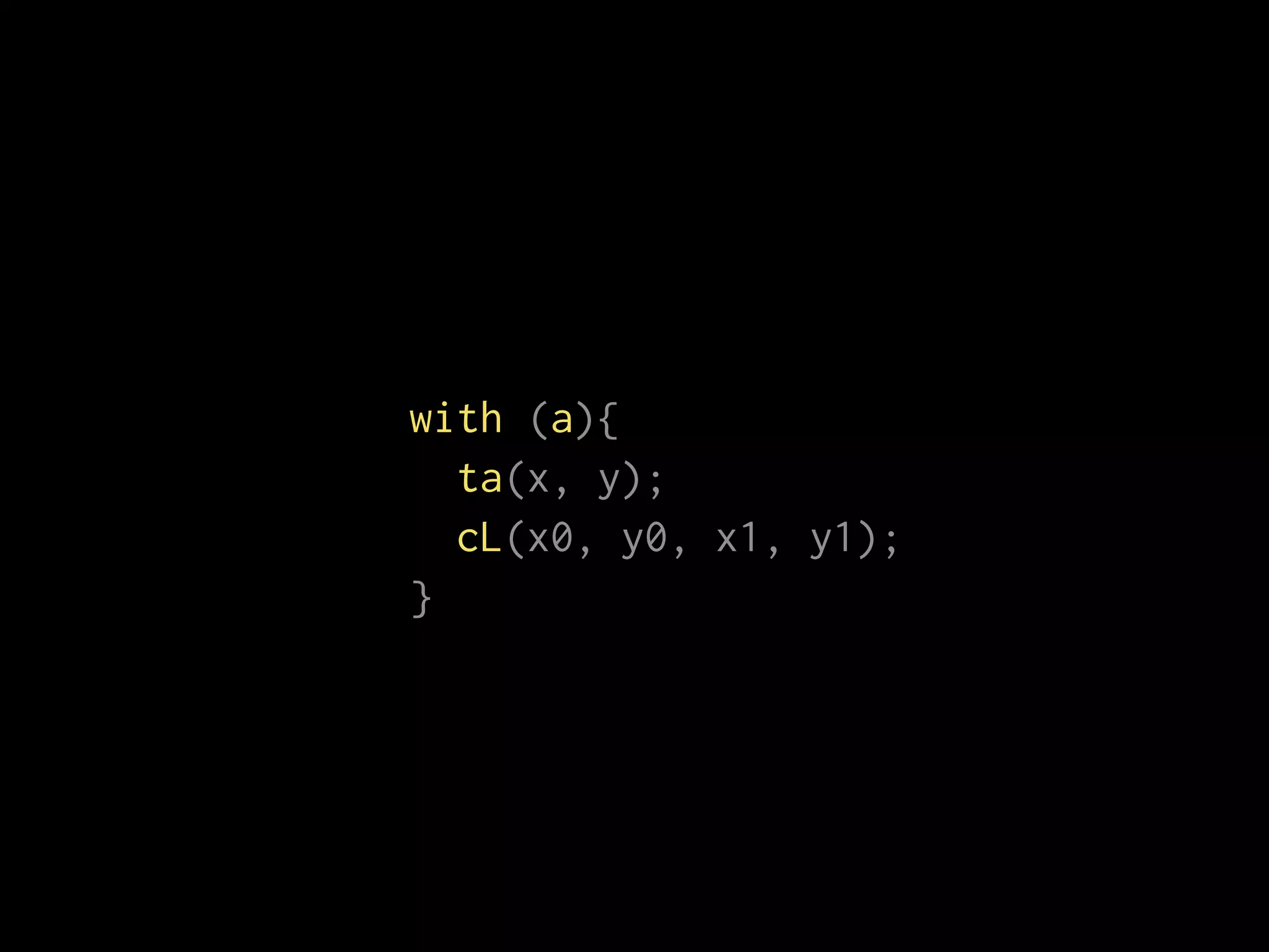 with (a){
ta(x, y);
cL(x0, y0, x1, y1);
}
 