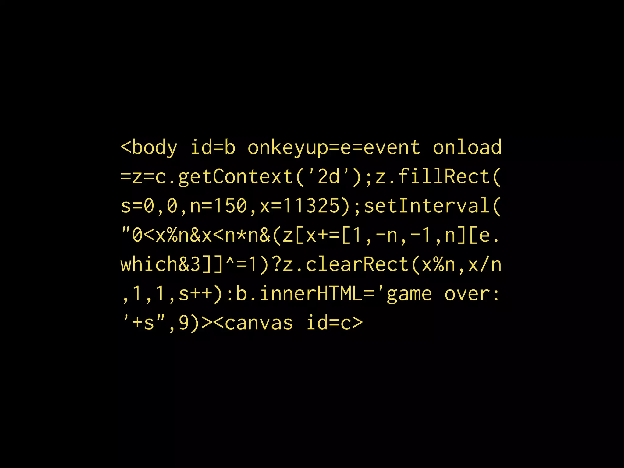 <body id=b onkeyup=e=event onload
=z=c.getContext('2d');z.fillRect(
s=0,0,n=150,x=11325);setInterval(
"0<x%n&x<n*n&(z[x+=[1,-n,-1,n][e.
which&3]]^=1)?z.clearRect(x%n,x/n
,1,1,s++):b.innerHTML='game over:
'+s",9)><canvas id=c>
 