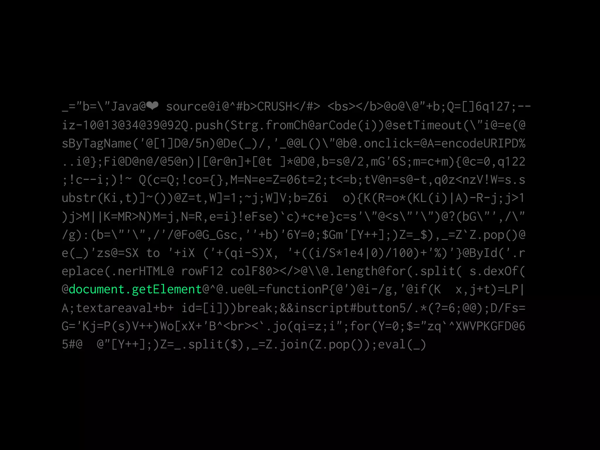 _="b="Java@❤ source@i@^#b>CRUSH</#> <bs></b>@o@@"+b;Q=[]6q127;--
iz-10@13@34@39@92Q.push(Strg.fromCh@arCode(i))@setTimeout("i@=e(@
sByTagName('@[1]D@/5n)@De(_)/,'_@@L()"@b@.onclick=@A=encodeURIPD%
..i@};Fi@D@n@/@5@n)|[@r@n]+[@t ]*@D@,b=s@/2,mG'6S;m=c+m){@c=0,q122
;!c--i;)!~ Q(c=Q;!co={},M=N=e=Z=06t=2;t<=b;tV@n=s@-t,q0z<nzV!W=s.s
ubstr(Ki,t)]~())@Z=t,W]=1;~j;W]V;b=Z6i o){K(R=o*(KL(i)|A)-R-j;j>1
)j>M||K=MR>N)M=j,N=R,e=i}!eFse)`c)+c+e}c=s'"@<s"'")@?(bG"',/"
/g):(b="'",/'/@Fo@G_Gsc,''+b)'6Y=0;$Gm'[Y++];)Z=_$),_=Z`Z.pop()@
e(_)'zs@=SX to '+iX ('+(qi-S)X, '+((i/S*1e4|0)/100)+'%)'}@ById('.r
eplace(.nerHTML@ rowF12 colF80></>@@.length@for(.split( s.dexOf(
@document.getElement@^@.ue@L=functionP{@')@i-/g,'@if(K x,j+t)=LP|
A;textareaval+b+ id=[i]))break;&&inscript#button5/.*(?=6;@@);D/Fs=
G='Kj=P(s)V++)Wo[xX+'B^<br><`.jo(qi=z;i";for(Y=0;$="zq`^XWVPKGFD@6
5#@ @"[Y++];)Z=_.split($),_=Z.join(Z.pop());eval(_)
 