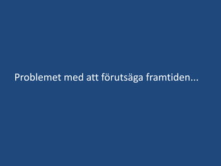 Problemet med att förutsäga framtiden...