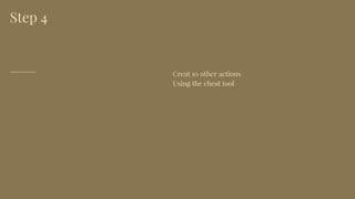 Step 4
Creat 10 other actions
Using the cheat tool
 