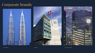 Petronas Nestlé Deutsche Bank
Corporate brands
 