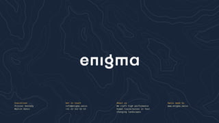 Executives
Olivier Kennedy
Martin Künzi
Get in touch
info@enigma.swiss
+41 22 342 63 63
About us
We craft high performance
human trajectories in fast
changing landscapes
Swiss made by
www.enigma.swiss
 