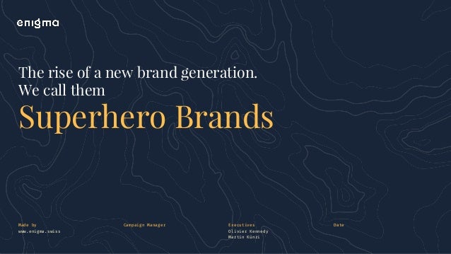 Campaign ManagerMade by
www.enigma.swiss
Executives
Olivier Kennedy
Martin Künzi
Date
Superhero Brands
The rise of a new b...