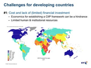 Challenges for developing countries #1 :  Cost and lack of (limited) financial investment Economics for establishing a CIIP framework can be a hindrance Limited  human & institutional resources 