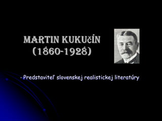 Martin Kukučín
(1860-1928)
• Predstaviteľ slovenskej realistickej literatúry
 