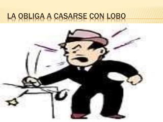 LA OBLIGA A CASARSE CON LOBO
 