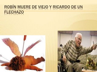 ROBÍN MUERE DE VIEJO Y RICARDO DE UN
FLECHAZO
 