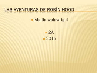 LAS AVENTURAS DE ROBÍN HOOD
 Martin wainwright
 2A
 2015
 