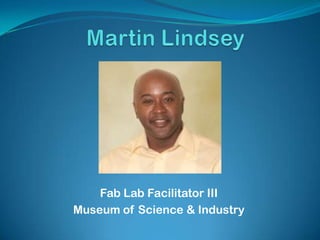 Fab Lab Facilitator III
Museum of Science & Industry
 