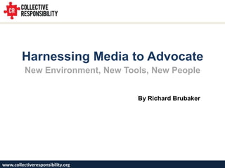 Harnessing Media to Advocate New Environment, New Tools, New People By Richard Brubaker 