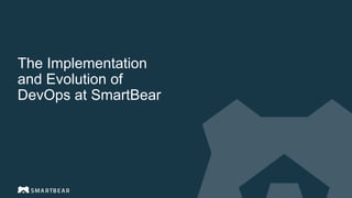 The Implementation
and Evolution of
DevOps at SmartBear
 