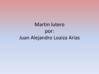 Martin luteropor:Juan Alejandro Loaiza Arias 