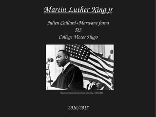 Martin Luther King jr
https://ricochet.com/archives/martin-luther-king-jr-1929-1968/
  
Julien Caillard+Marwane faraa
5è3
Collège Victor Hugo
2016/2017
 