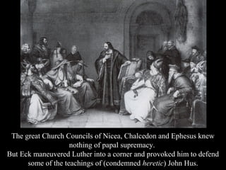 By making Luther openly take
a stand on the side of a man
officially condemned by the
church as a heretic,
Eck was convinc...