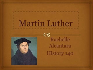 Martin Luther  Rachelle Alcantara History 140  