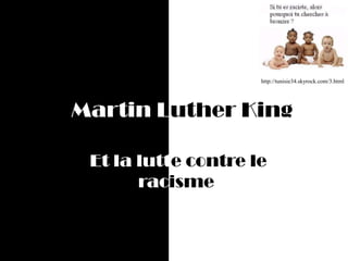    Martin Luther King http://tunisie34.skyrock.com/3.html  Et la lutte contre le              racisme 
