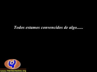 Todos estamos convencidos de algo......
 