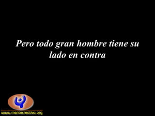 Pero todo gran hombre tiene su
        lado en contra
 